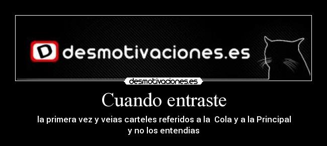 Cuando entraste - la primera vez y veias carteles referidos a la Cola y a la Principal y no los entendias