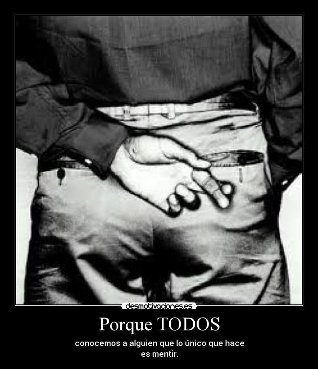 Porque TODOS - conocemos a alguien que lo único que hace
es mentir.