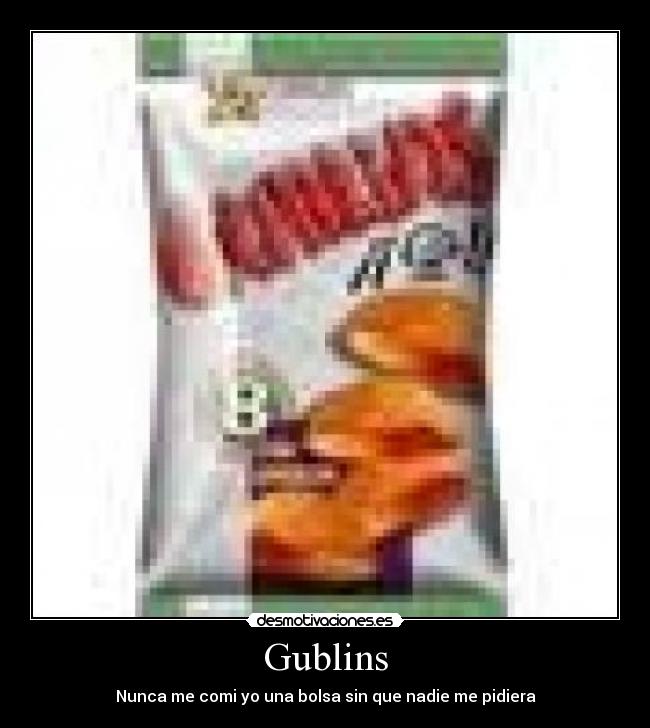 Gublins - Nunca me comi yo una bolsa sin que nadie me pidiera
