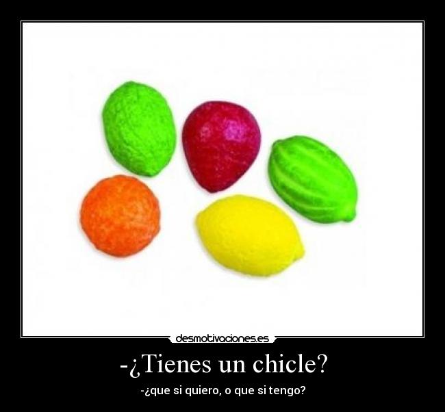 -¿Tienes un chicle? -