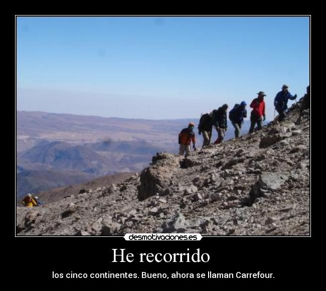 He recorrido  - los cinco continentes. Bueno, ahora se llaman Carrefour.