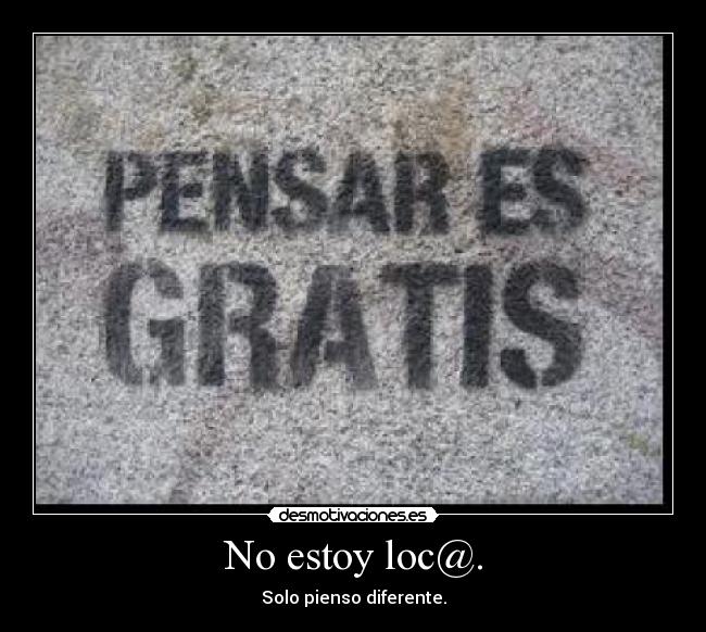 No estoy loc@. -