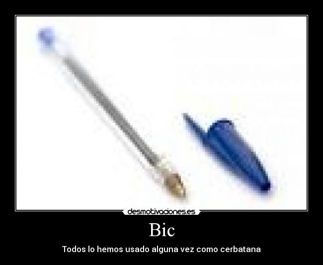 Bic - Todos lo hemos usado alguna vez como cerbatana