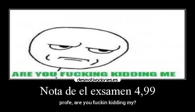 Nota de el exsamen 4,99 - profe, are you fuckin kidding my?