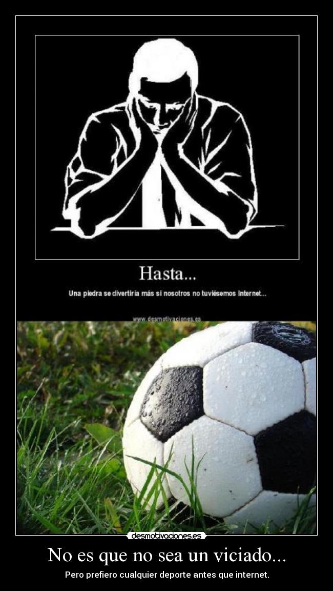 No es que no sea un viciado... -