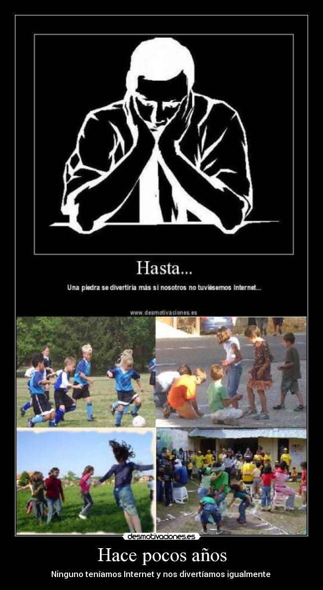 Hace pocos años - Ninguno teníamos Internet y nos divertíamos igualmente