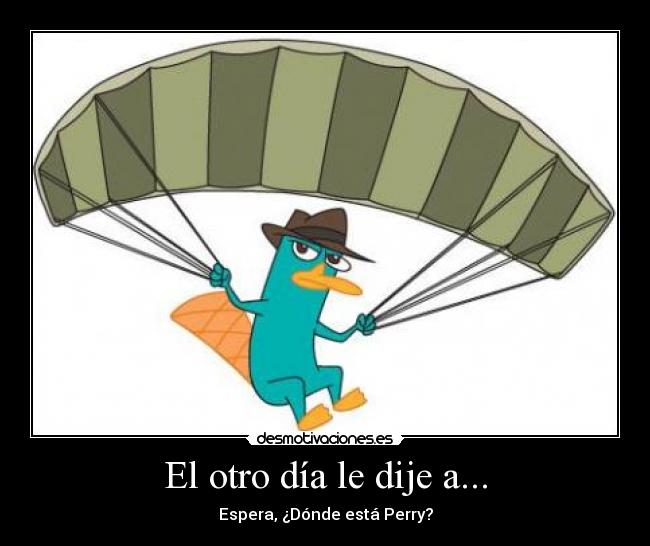 El otro día le dije a... -