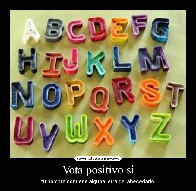 Vota positivo si - tu nombre contiene alguna letra del abecedario.