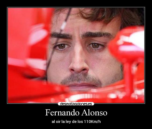 Fernando Alonso - al oir la ley de los 110Km/h