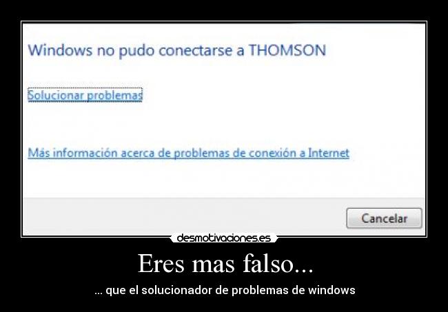 Eres mas falso... - ... que el solucionador de problemas de windows