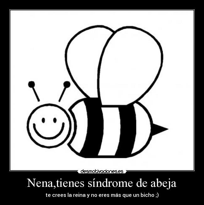 Nena,tienes síndrome de abeja -