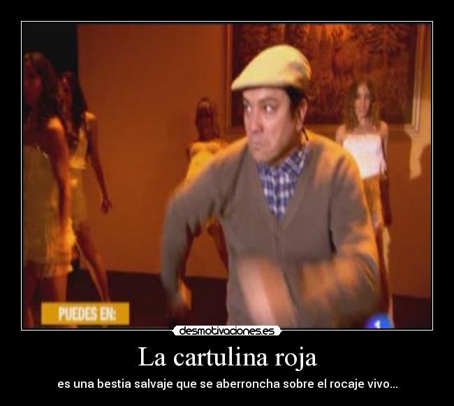 La cartulina roja - es una bestia salvaje que se aberroncha sobre el rocaje vivo...