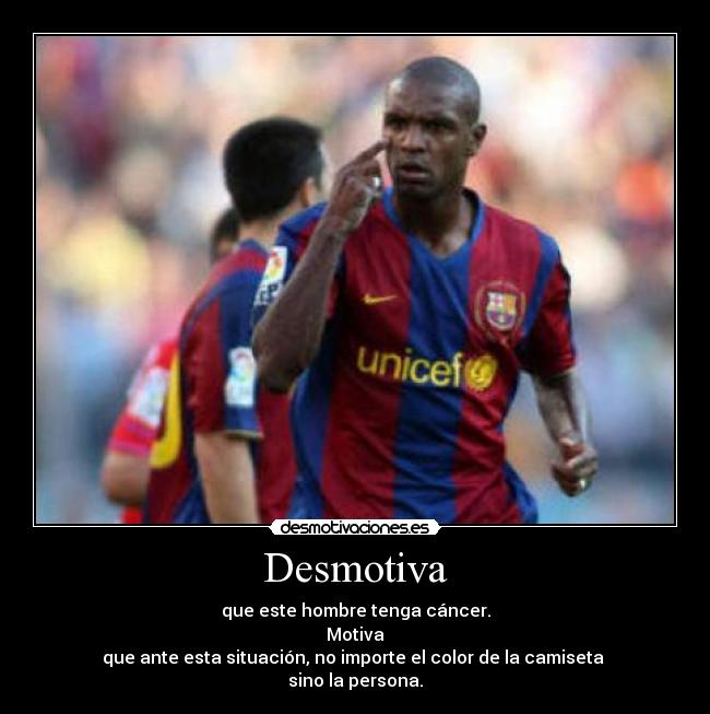 Desmotiva - que este hombre tenga cáncer.
Motiva
que ante esta situación, no importe el color de la camiseta
sino la persona.