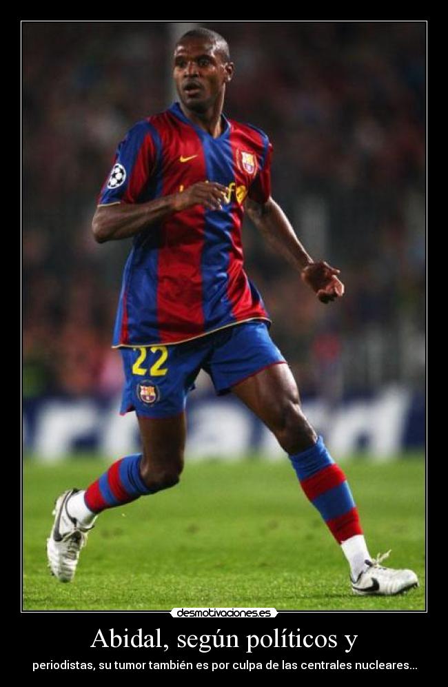 Abidal, según políticos y - periodistas, su tumor también es por culpa de las centrales nucleares...