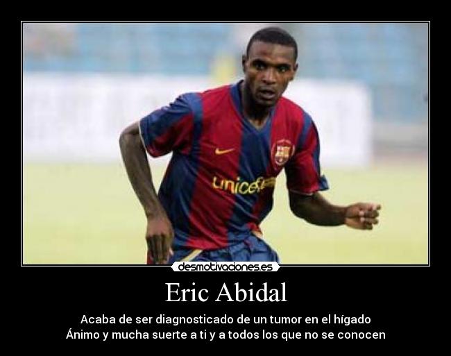 Eric Abidal - Acaba de ser diagnosticado de un tumor en el hígado
Ánimo y mucha suerte a ti y a todos los que no se conocen