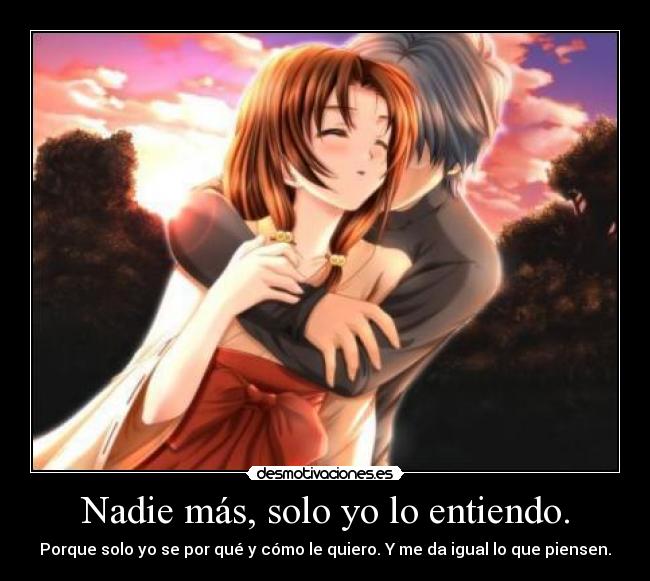 Nadie más, solo yo lo entiendo. -
