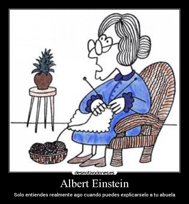Albert Einstein - Solo entiendes realmente ago cuando puedes explicarselo a tu abuela