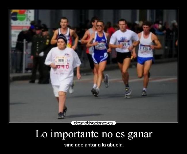 Lo importante no es ganar - sino adelantar a la abuela.