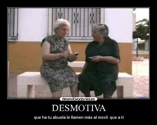 DESMOTIVA - que ha tu abuela le llamen más al movil que a ti