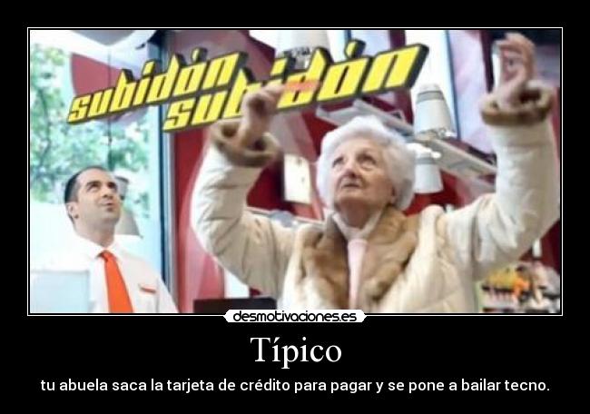 Típico - tu abuela saca la tarjeta de crédito para pagar y se pone a bailar tecno.