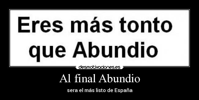Al final Abundio -