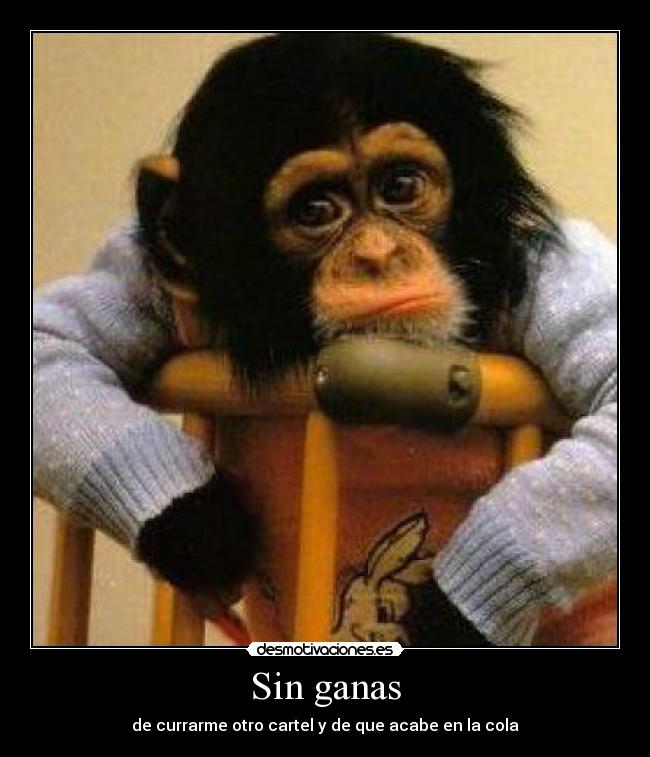 Sin ganas - de currarme otro cartel y de que acabe en la cola