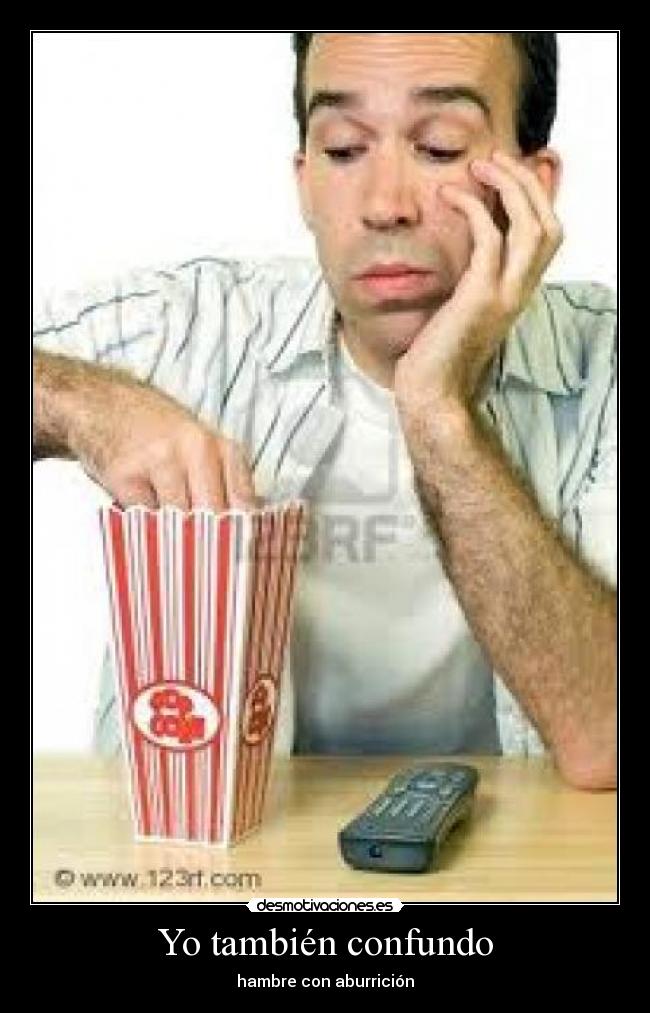 Yo también confundo - hambre con aburrición