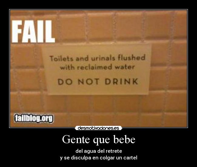 Gente que bebe - del agua del retrete
y se disculpa en colgar un cartel