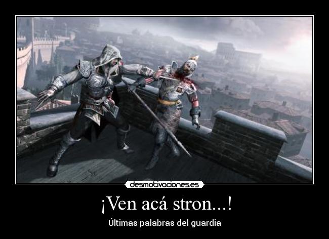 ¡Ven acá stron...! - Últimas palabras del guardia