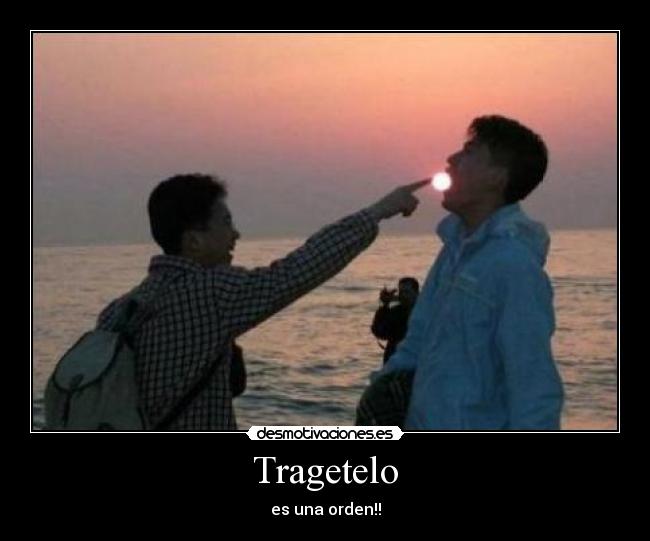 Tragetelo - es una orden!!