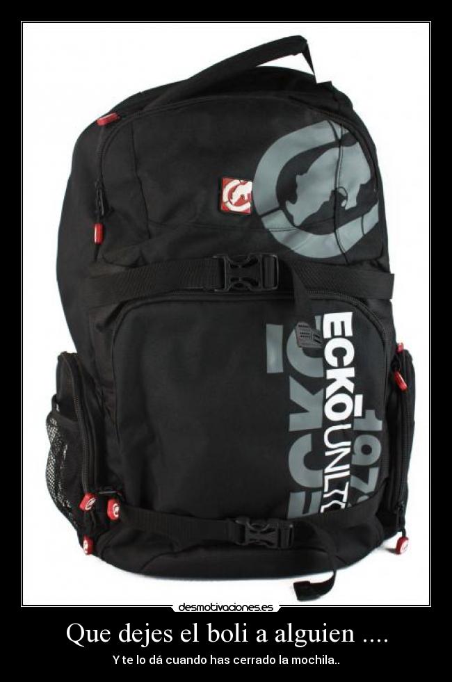 Que dejes el boli a alguien .... -