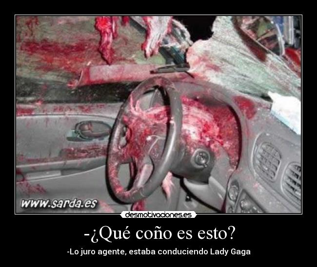-¿Qué coño es esto? - -Lo juro agente, estaba conduciendo Lady Gaga