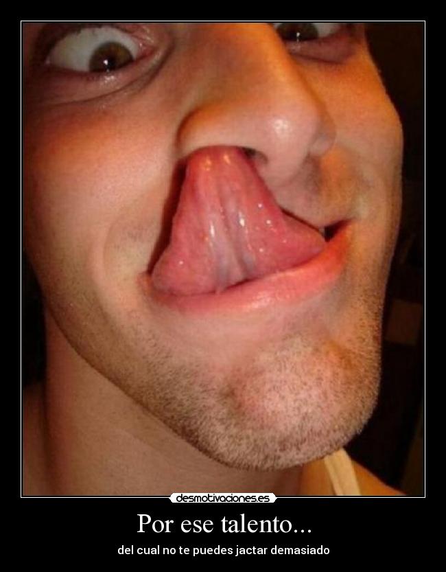 Por ese talento... - del cual no te puedes jactar demasiado