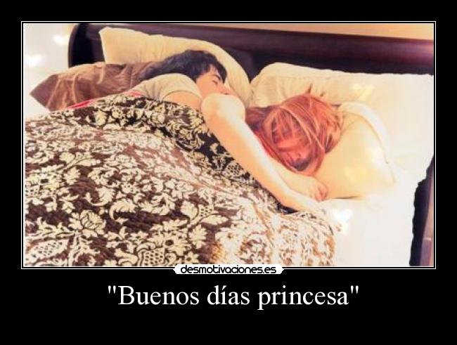 Buenos días princesa -
