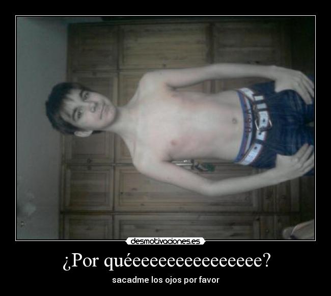 ¿Por quéeeeeeeeeeeeeeee? -
