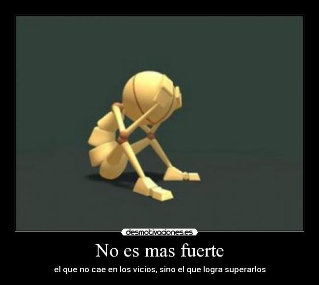 No es mas fuerte - el que no cae en los vicios, sino el que logra superarlos