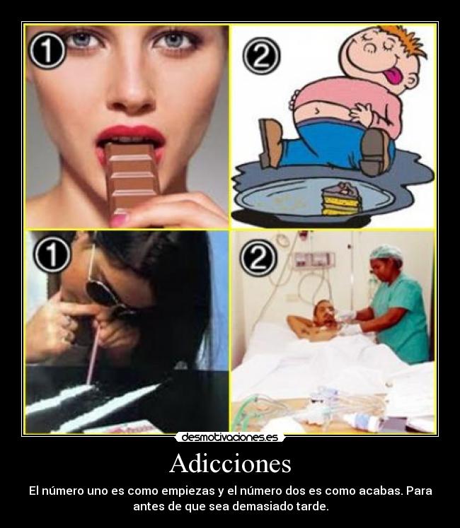 Adicciones - El número uno es como empiezas y el número dos es como acabas. Para
antes de que sea demasiado tarde.