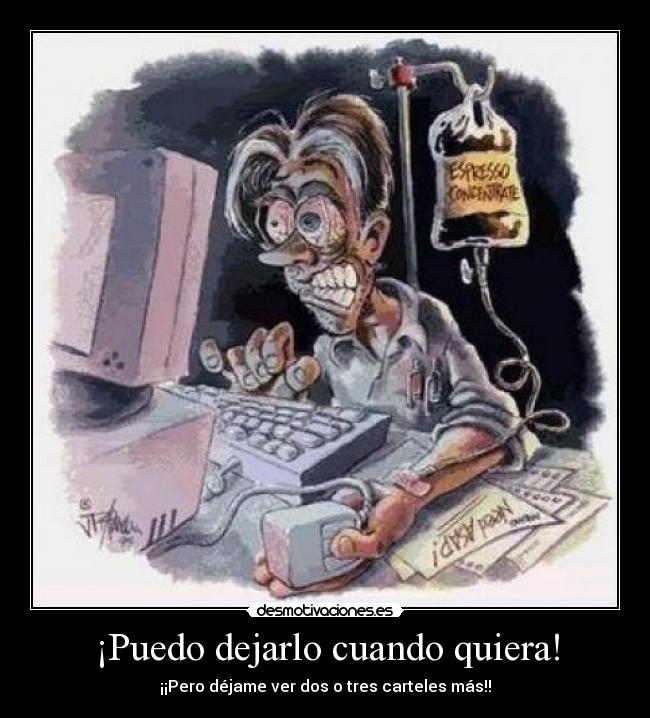 ¡Puedo dejarlo cuando quiera! - ¡¡Pero déjame ver dos o tres carteles más!!