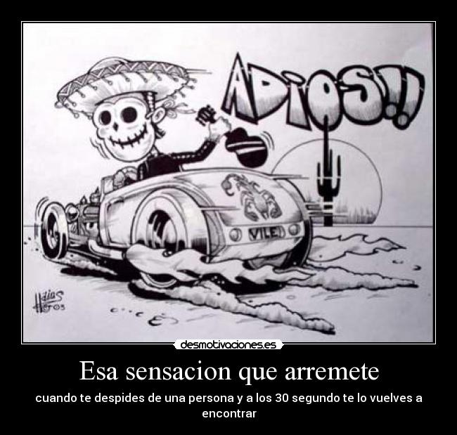 Esa sensacion que arremete - cuando te despides de una persona y a los 30 segundo te lo vuelves a encontrar
