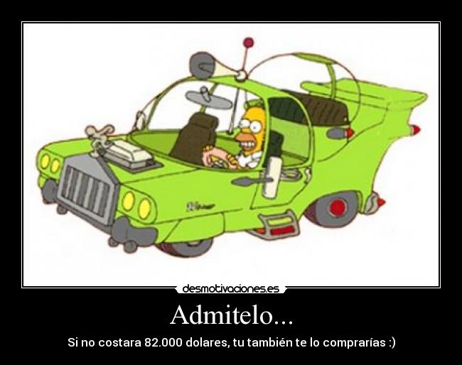 Admitelo... - Si no costara 82.000 dolares, tu también te lo comprarías :)