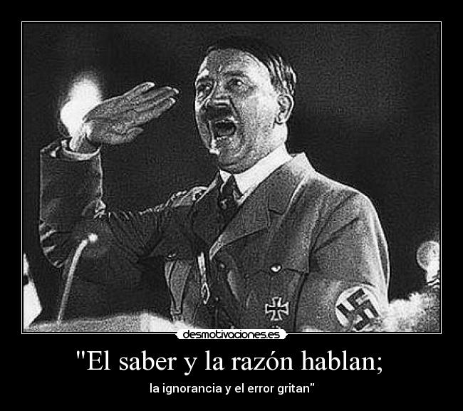 El saber y la razón hablan; - la ignorancia y el error gritan