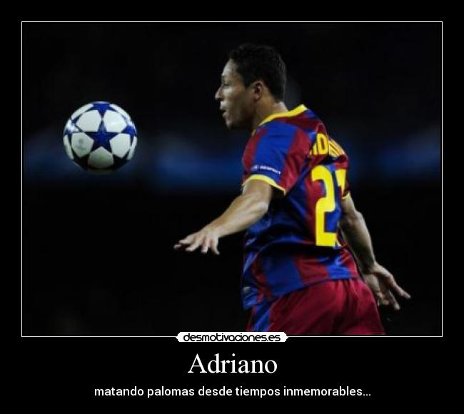 Adriano - matando palomas desde tiempos inmemorables...