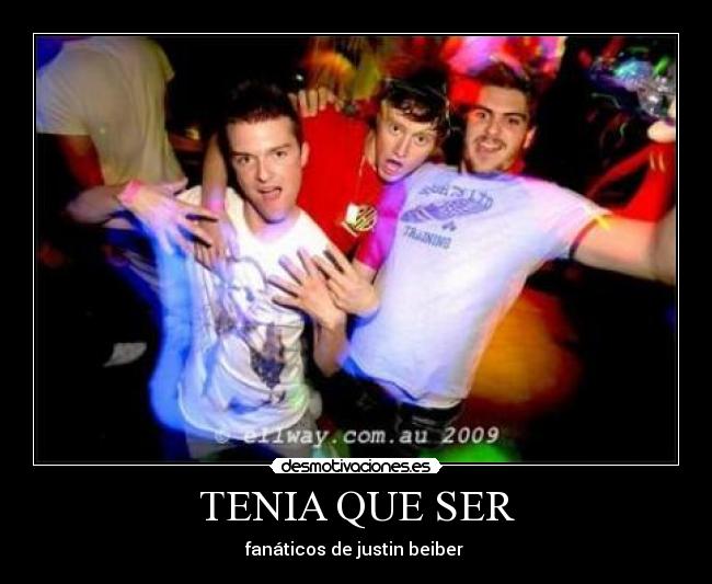 TENIA QUE SER - fanáticos de justin beiber 