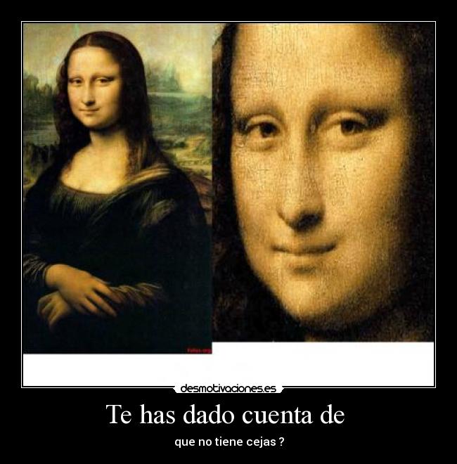 Te has dado cuenta de - que no tiene cejas ?