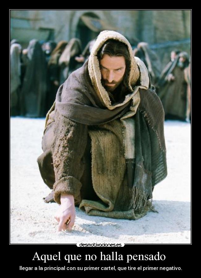 Aquel que no halla pensado - llegar a la principal con su primer cartel, que tire el primer negativo.