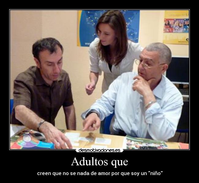 Adultos que - creen que no se nada de amor por que soy un niño