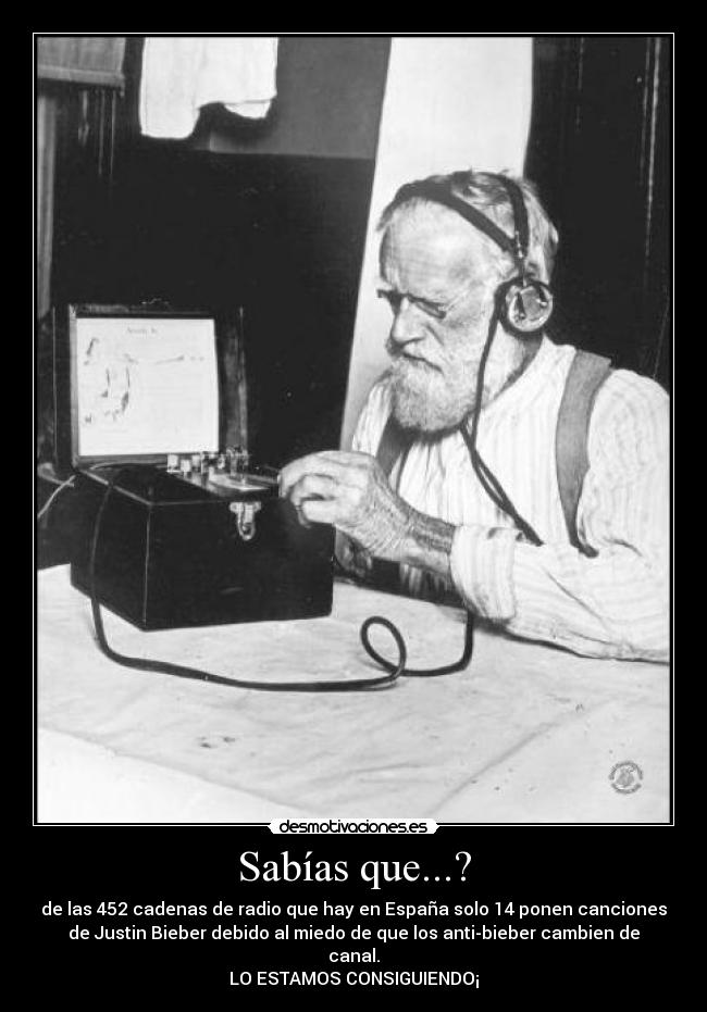 Sabías que...? - de las 452 cadenas de radio que hay en España solo 14 ponen canciones
de Justin Bieber debido al miedo de que los anti-bieber cambien de
canal.
LO ESTAMOS CONSIGUIENDO¡