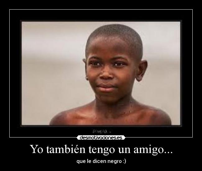 Yo también tengo un amigo... -