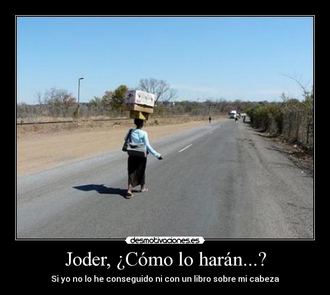 Joder, ¿Cómo lo harán...? -