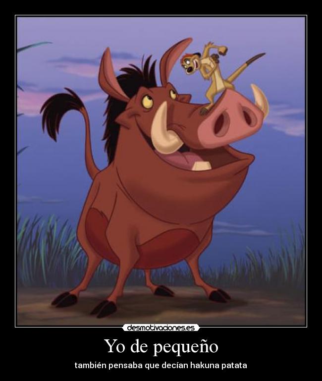 Yo de pequeño - también pensaba que decían hakuna patata